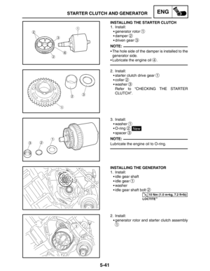 Page 2635-41
STARTER CLUTCH AND GENERATORENG
NOTE:
NOTE:
10 Nm (1.0 mkg, 7.2 ftlb)
INSTALLING THE STARTER CLUTCH
1. Install:
generator rotor 
1
damper 2
driven gear 3
The hole side of the damper is installed to the
generator side.
Lubricate the engine oil 
4.
2. Install:
starter clutch drive gear 
1
collar 2
washer 3
Refer to “CHECKING THE STARTER
CLUTCH”.
3. Install:
washer 
1
O-ring 2 New
spacer 
3
Lubricate the engine oil to O-ring.
INSTALLING THE GENERATOR
1. Install:
idle gear shaft
idle gear...