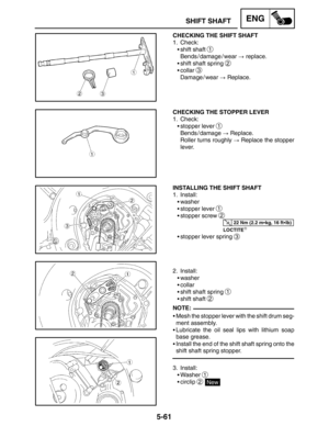 Page 2835-61
SHIFT SHAFTENG
22 Nm (2.2 mkg, 16 ftlb)
NOTE: CHECKING THE SHIFT SHAFT
1. Check:
shift shaft 
1
Bends / damage / wear  replace.
shift shaft spring 
2
collar 3
Damage / wear  Replace.
CHECKING THE STOPPER LEVER
1. Check:
stopper lever 
1
Bends / damage  Replace.
Roller turns roughly  Replace the stopper
lever.
INSTALLING THE SHIFT SHAFT
1. Install:
washer
stopper lever 
1
stopper screw 2
LOCTITE
stopper lever spring 3
2. Install:
washer
collar
shift shaft spring 
1
shift shaft 2...