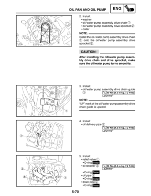 Page 2925-70
OIL PAN AND OIL PUMPENG
NOTE:
CAUTION:
10 Nm (1.0 mkg, 7.2 ftlb)
NOTE:
10 Nm (1.0 mkg, 7.2 ftlb)
10 Nm (1.0 mkg, 7.2 ftlb)
2. Install:
washer
oil / water pump assembly drive chain 
1
oil / water pump assembly drive sprocket 2
collar
Install the oil / water pump assembly drive chain
1 onto the oil / water pump assembly drive
sprocket 
2.
After installing the oil / water pump assem-
bly drive chain and drive sprocket, make
sure the oil / water pump turns smoothly.
3. Install:
oil / water...