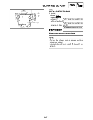 Page 2935-71
OIL PAN AND OIL PUMPENG
12 Nm (1.2 mkg, 8.7 ftlb)
10 Nm (1.0 mkg, 7.2 ftlb)
43Nm (4.3 mkg, 31 ftlb)
WARNING
NOTE:
EAS00380
INSTALLING THE OIL PAN
1. Install:
dowel pins
gasket 
New
oil pan 
1
oil level switch 2
engine oil drain bolt 3
Always use new copper washers.
Tighten the oil pan bolts in stages and in a
crisscross pattern.
Lubricate the oil level switch O-ring with en-
gine oil. 