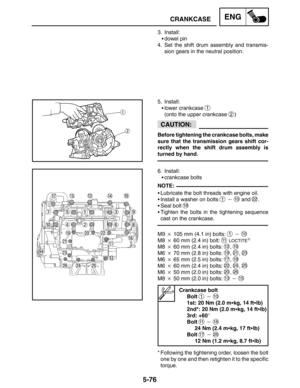 Page 2985-76
CRANKCASEENG
CAUTION:
NOTE:
3. Install:
dowel pin
4. Set the shift drum assembly and transmis-
sion gears in the neutral position.
5. Install:
lower crankcase 
1
(onto the upper crankcase 2)
Before tightening the crankcase bolts, make
sure that the transmission gears shift cor-
rectly when the shift drum assembly is
turned by hand.
6. Install:
crankcase bolts
Lubricate the bolt threads with engine oil.
Install a washer on bolts 
1  10 and 22.
Seal bolt 
18
Tighten the bolts in the tightening...