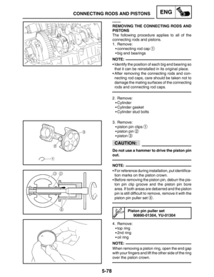 Page 3005-78
CONNECTING RODS AND PISTONSENG
NOTE:
CAUTION:
NOTE:
NOTE:
EAS00393
REMOVING THE CONNECTING RODS AND
PISTONS
The following procedure applies to all of the
connecting rods and pistons.
1. Remove:
connecting rod cap 
1
big end bearings
Identify the position of each big end bearing so
that it can be reinstalled in its original place.
After removing the connecting rods and con-
necting rod caps, care should be taken not to
damage the mating surfaces of the connecting
rods and connecting rod caps.
2....