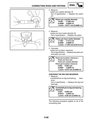 Page 3045-82
CONNECTING RODS AND PISTONSENG
2. Measure:
piston pin outside diameter 
a
Out of specification  Replace the piston
pin.
Piston pin outside diameter
16.991  17.000 mm
(0.6689  0.6693 in)
: 16.971 mm (0.6682 in)
3. Measure:
piston pin bore inside diameter 
b
Out of specification  Replace the piston.
Piston pin bore inside diameter
17.002  17.013 mm
(0.6694  0.6698 in)
: 17.043 mm (0.6710 in)
4. Calculate:
piston-pin-to-piston clearance
Out of specification  Replace the piston pin
and piston...