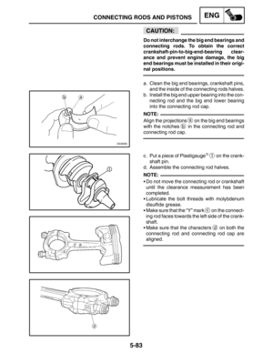 Page 3055-83
CAUTION:
CONNECTING RODS AND PISTONSENG
NOTE:
NOTE:
Do not interchange the big end bearings and
connecting rods. To obtain the correct
crankshaft-pin-to-big-end-bearing clear-
ance and prevent engine damage, the big
end bearings must be installed in their origi-
nal positions.
a. Clean the big end bearings, crankshaft pins,
and the inside of the connecting rods halves.
b. Install the big end upper bearing into the con-
necting rod and the big end lower bearing
into the connecting rod cap.
Align the...