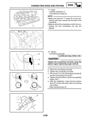 Page 3125-90
CONNECTING RODS AND PISTONSENG
NOTE:
20 Nm (2.0 mkg, 14 ftlb) + 150
CAUTION:
11. Install:
cylinder assembly 
1
connecting rod caps 2
Make sure that the “Y” marks a on the con-
necting rods face towards the left side of the
crankshaft.
Make sure that the characters on both the con-
necting rod and connecting rod cap are
aligned.
12. Tighten:
connecting rod bolts
Tighten the connecting rod bolts using the
plastic-region tightening angle method.
a. Clean the connecting rod bolts.
b. Tighten the...