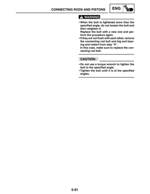 Page 3135-91
CONNECTING RODS AND PISTONSENG
WARNING
CAUTION:
When the bolt is tightened more than the
specified angle, do not loosen the bolt and
then retighten it.
Replace the bolt with a new one and per-
form the procedure again.
If they are not flush with each other, remove
the connecting rod bolt and big end bear-
ing and restart from step “9”.
In this case, make sure to replace the con-
necting rod bolt.
Do not use a torque wrench to tighten the
bolt to the specified angle.
Tighten the bolt until it is...