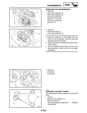 Page 3255-103
TRANSMISSIONENG
REMOVING THE TRANSMISSION
1. Remove:
drive axle assembly 
1
shift drum retainers 2
shift fork guide bars
shift fork “L” and “R”
shift drum assembly
shift fork “C”
2. Remove:
bearing housing 
1
main axle assembly 2
a. Insert two bolts 3 of the proper size, as
shown in the illustration, into the main axle
assembly bearing housing.
b. Tighten the bolts until they contact the crank-
case surface.
c. Continue tightening the bolts until the main
axle assembly comes free from the...