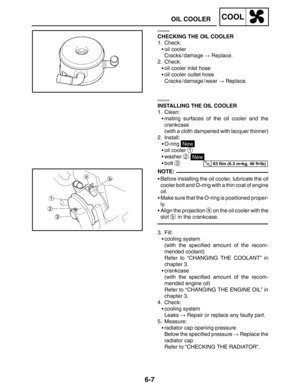 Page 3356-7
OIL COOLERCOOL
63 Nm (6.3 mkg, 46 ftlb)
NOTE:
EAS00458
CHECKING THE OIL COOLER
1. Check:
oil cooler
Cracks / damage  Replace.
2. Check:
oil cooler inlet hose
oil cooler outlet hose
Cracks / damage / wear  Replace.
EAS00459
INSTALLING THE OIL COOLER
1. Clean:
mating surfaces of the oil cooler and the
crankcase
(with a cloth dampened with lacquer thinner)
2. Install:
O-ring 
New
oil cooler 
1
washer 2 New
bolt 
3
Before installing the oil cooler, lubricate the oil
cooler bolt and O-ring...