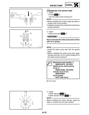 Page 3436-15
WATER PUMPCOOL
NOTE:
CAUTION:
NOTE:
NOTE:
EAS00475
ASSEMBLING THE WATER PUMP
1. Install:
oil seal 
New 1
(into the water pump housing 2)
Before installing the oil seal, apply tap water or
coolant onto its out surface.
Install the oil seal with a socket that matches its
outside diameter.
2. Install:
water pump seal 
New 1
Never lubricate the water pump seal surface
with oil or grease.
Install the water pump seal with the special
tools.
Before installing the water pump seal, apply
Yamaha bond...