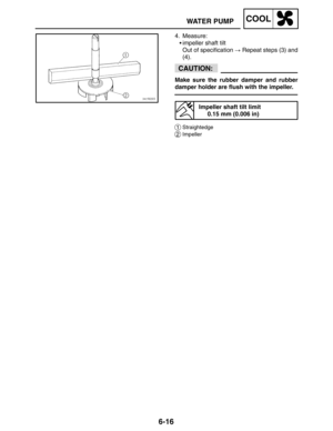 Page 3446-16
WATER PUMPCOOL
CAUTION:
4. Measure:
impeller shaft tilt
Out of specification  Repeat steps (3) and
(4).
Make sure the rubber damper and rubber
damper holder are flush with the impeller.
Impeller shaft tilt limit
0.15 mm (0.006 in)
1Straightedge
2Impeller 