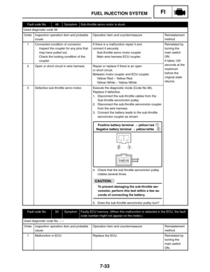 Page 3777-33
FUEL INJECTION SYSTEMFI
To prevent damaging the sub-throttle ser-
vomotor, perform this test within a few se-
conds of connecting the battery. Positive battery terminal  yellow / red 
Negative battery terminal  yellow / white  
1
2
CAUTION:
Fault code No.48SymptomSub-throttle servo motor is stuck.
Used diagnostic code 56
OrderInspection operation item and probable
couseOperation item and countermeasureReinstatement
method
1Connected condition of connector
Inspect the coupler for any pins that
may...