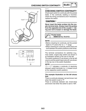 Page 3968-3
CHECKING SWITCH CONTINUITYELEC
CAUTION:
NOTE:
NOTE:
EAS00730
CHECKING SWITCH CONTINUITY
Check each switch for continuity with the pocket
tester. If the continuity reading is incorrect,
check the wiring connections and if necessary,
replace the switch.
Never insert the tester probes into the cou-
pler terminal slots. Always insert the probes
from the opposite end of the coupler 
1 tak-
ing care not to loosen or damage the leads.
Pocket tester
90890-03112, YU-3112
Before checking for continuity, set...