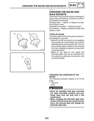 Page 3988-5
CHECKING THE BULBS AND BULB SOCKETSELEC
WARNING
EAS00732
CHECKING THE BULBS AND
BULB SOCKETS
Check each bulb and bulb socket for damage or
wear, proper connections, and also for continu-
ity between the terminals.
Damage / wear  Repair or replace the bulb,
bulb socket or both.
Improperly connected  Properly connect.
No continuity  Repair or replace the bulb, bulb
socket or both.
TYPES OF BULBS
The bulbs used on this motorcycle are shown in
the illustration on the left.
Bulbs 
A and B are used for...