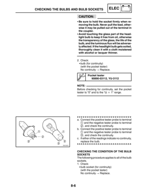 Page 3998-6
CHECKING THE BULBS AND BULB SOCKETSELEC
CAUTION:
NOTE:
Be sure to hold the socket firmly when re-
moving the bulb. Never pull the lead, other-
wise it may be pulled out of the terminal in
the coupler.
Avoid touching the glass part of the head-
light bulb to keep it free from oil, otherwise
the transparency of the glass, the life of the
bulb, and the luminous flux will be adverse-
ly affected. If the headlight bulb gets soiled,
thoroughly clean it with a cloth moistened
with alcohol or lacquer...