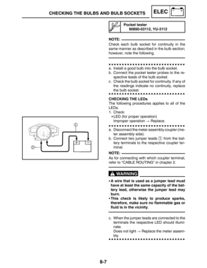 Page 4008-7
CHECKING THE BULBS AND BULB SOCKETSELEC
NOTE:
NOTE:
WARNING
Pocket tester
90890-03112, YU-3112
Check each bulb socket for continuity in the
same manner as described in the bulb section;
however, note the following.
a. Install a good bulb into the bulb socket.
b. Connect the pocket tester probes to the re-
spective leads of the bulb socket.
c. Check the bulb socket for continuity. If any of
the readings indicate no continuity, replace
the bulb socket.
CHECKING THE LEDs
The following procedures applies...