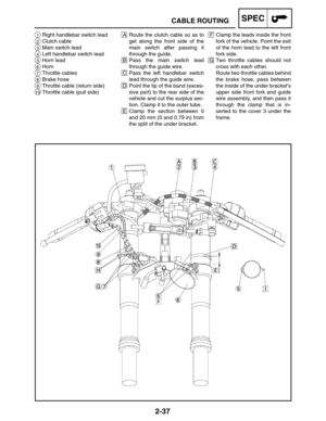 Page 652-37
F Clamp the leads inside the front
fork of the vehicle. Point the exit
of the horn lead to the left front
fork side.
G Two throttle cables should not
cross with each other.
Route two throttle cables behind
the brake hose, pass between
the inside of the under bracket’s
upper side front fork and guide
wire assembly, and then pass it
through the clamp that is in-
serted to the cover 3 under the
frame.A Route the clutch cable so as to
get along the front side of the
main switch after passing it
through...