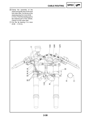 Page 662-38
CABLE ROUTINGSPEC
H Clamp the assembly of the
clamp and guide wire to the front
fork outer tube. Cut the tip of the
clamp leaving 2 to 4 mm (0.08 
0.16 in). Point the binding part to
the external part of the vehicle.
Clamp it to the outer tube.
I Cut the tip leaving 2 to 4mm
(0.08  0.16 in). 