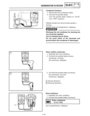 Page 68A 
8 
GENERATOR SYSTEM I ELEC I [~ I 
4-10 
Condenser functions 
1. Disconnect the condenser leads. 
2. Connect the pocket tester. 
Turn 
the pocket tester switch to Rx1 K 
from OFF position. 
Needle swings and returns back quickly-7 
Correct. 
Needle does not swing/return-7Replace. 
F!•41 ;] ~II~ (CJ 
Discharge the old condenser by shorting the 
two terminals together. 
Use  an 
Insulated screw driver. 
Do 
not touch either of the terminals and 
ground  before 
the condenser  is discharged. 
Rotor...