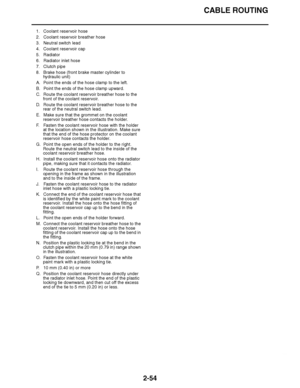 Page 115
haha CABLE ROUTING
2-54
1. Coolant reservoir hose
2. Coolant reservoir breather hose
3. Neutral switch lead
4. Coolant reservoir cap
5. Radiator
6. Radiator inlet hose
7. Clutch pipe
8. Brake hose (front brake master cylinder to  hydraulic unit)
A. Point the ends of the hose clamp to the left.
B. Point the ends of the hose clamp upward.
C. Route the coolant reservoir breather hose to the  front of the coolant reservoir.
D. Route the coolant reservoir breather hose to the  rear of the neutral switch...