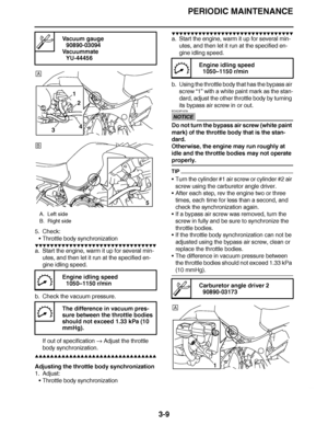 Page 146
haha PERIODIC MAINTENANCE
3-9
5. Check: Throttle body synchronization
▼▼▼▼ ▼ ▼▼▼ ▼▼▼▼▼ ▼ ▼ ▼▼▼▼ ▼ ▼▼▼▼ ▼ ▼▼▼ ▼▼▼▼
a. Start the engine, warm it up for several min-
utes, and then let it run at the specified en-
gine idling speed.
b. Check the vacuum pressure.
If out of specification   Adjust the throttle 
body synchronization.
▲▲▲▲ ▲ ▲▲▲ ▲▲▲▲▲ ▲ ▲ ▲▲▲▲ ▲ ▲▲▲▲ ▲ ▲▲▲ ▲▲▲▲
Adjusting the throttle body synchronization
1. Adjust: Throttle body synchronization
▼▼▼▼ ▼ ▼▼▼ ▼▼▼▼▼ ▼ ▼ ▼▼▼▼ ▼ ▼▼▼▼ ▼ ▼▼▼▼ ▼▼▼
a....