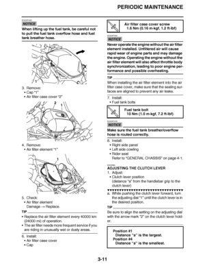 Page 148
haha PERIODIC MAINTENANCE
3-11
NOTICE
ECA23P1003
When lifting up the fuel tank, be careful not 
to pull the fuel tank overflow hose and fuel 
tank breather hose.
3. Remove: Cap  “1”
 Air filter case cover  “2”
4. Remove: Air filter element  “1”
5. Check: Air filter element
Damage   Replace.
TIP
Replace the air filter element every 40000 km 
(24000 mi) of operation.
 The air filter needs more frequent service if you 
are riding in unusually wet or dusty areas.
6. Install: Air filter case cover
...