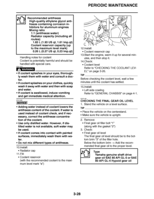 Page 165
haha PERIODIC MAINTENANCE
3-28
Handling notes for coolant
Coolant is potentially harmful and should be 
handled with special care.
WARNING
EWA13040
 If coolant splashes in your eyes, thorough-
ly wash them with water and consult a doc-
tor.
 If coolant splashes on your clothes, quickly 
wash it away with water and then with soap 
and water.
 If coolant is swallowed, induce vomiting 
and get immediate medical attention.
NOTICE
ECA13480
Adding water instead of coolant lowers the 
antifreeze content of...