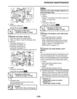 Page 166
haha PERIODIC MAINTENANCE
3-29
4. Install: Final gear oil filler bolt
(along with the gasket  )
EAS21471
CHANGING THE FINAL GEAR OIL
1. Place the vehicle on a level surface.
2. Place a container under the final gear case.
3. Remove: Final gear oil filler bolt  “1”
(along with the gasket  “2”)
 Final gear oil drain bolt  “3”
(along with the gasket  “4”)
Completely drain the final gear case of its oil.
4. Install: Final gear oil drain bolt
(along with the gasket  )
5. Fill: Final gear case
(with the...