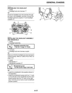 Page 190
haha GENERAL CHASSIS
4-17
EAS23P1012
ASSEMBLING THE HEADLIGHT
1. Install: Headlight sub-wire harness  “1”
TIP
Route the headlight sub-wire harness through 
the hole in the headlight, and then connect the 
headlight solenoid couplers “2” and headlight 
couplers  “3”.
EAS23P1105
INSTALLING THE HEADLIGHT ASSEMBLY 
AND WINDSHIELD
1. Install: Headlight assembly
2. Connect: Headlight sub-wire harness coupler
TIP
Make sure that the headlight sub-wire harness is 
routed properly. Refer to  “CABLE ROUTING ”...