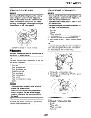 Page 205
haha REAR WHEEL
4-32
EAS22050
REMOVING THE REAR WHEEL
NOTICE
ECA23P1013
Keep magnets (including magnetic pick-up 
tools, magnetic screwdrivers, etc.) away 
from the rear wheel hub  “1”, otherwise the 
wheel sensor rotor equipped in the wheel 
hub may be damaged, resulting in improper 
performance of the ABS system.
1. Stand the vehicle on a level surface.
WARNING
EWA13120
Securely support the vehicle so that there is 
no danger of it falling over.
TIP
Place the vehicle on the centerstand so that the...