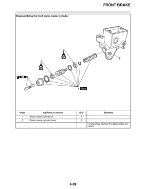 Page 212
haha FRONT BRAKE
4-39
Disassembling the front brake master cylinder Order Job/Parts to remove Q ’ty Remarks
1 Brake master cylinder kit 1
2 Brake master cylinder body 1
For assembly, reverse the disassembly pro-
cedure.
2
BF
S
New
BF
1  