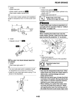 Page 236
haha REAR BRAKE
4-63
1. Install: Brake hose joint
 Brake master cylinder kit 
 Rear brake master cylinder joint
TIP
The rear brake master cylinder joint installation 
length  “a” should be 76.3– 77.3 mm (3.00–3.04 
in).
2. Install:
Adjuster rod pin “1” 
EAS22740
INSTALLING THE REAR BRAKE MASTER 
CYLINDER
1. Install: Rear brake light switch  “1”
TIP
The rear brake light switch installation length 
“a”  should be 4.3 –5.3 mm (0.17– 0.21 in).
 Install the rear brake light switch spring  “2” as...