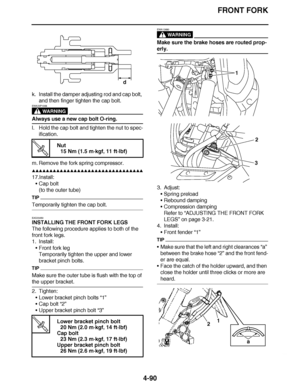 Page 263
haha FRONT FORK
4-90
k. Install the damper adjusting rod and cap bolt,  and then finger tighten the cap bolt.
WARNING
EWA23P1008
Always use a new cap bolt O-ring.
l. Hold the cap bolt and tighten the nut to spec-
ification.
m. Remove the fork spring compressor.
▲▲▲▲ ▲ ▲▲▲ ▲▲▲▲▲ ▲ ▲ ▲▲▲▲ ▲ ▲▲▲▲ ▲ ▲▲▲ ▲▲▲▲
17.Install: Cap bolt
(to the outer tube)
TIP
Temporarily tighten the cap bolt.
EAS23050
INSTALLING THE FRONT FORK LEGS
The following procedure applies to both of the 
front fork legs.
1. Install:...