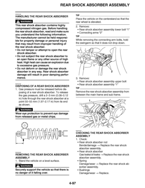 Page 270
haha REAR SHOCK ABSORBER ASSEMBLY4-97
EAS23180
HANDLING THE REAR SHOCK ABSORBER
WARNING
EWA13740
This rear shock absorber contains highly 
compressed nitrogen gas. Before handling 
the rear shock absorber, read and make sure 
you understand the following information. 
The manufacturer cannot be held responsi-
ble for property damage or personal injury 
that may result from improper handling of 
the rear shock absorber.
Do not tamper or attempt to open the rear 
shock absorber.
 Do not subject the rear...