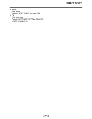 Page 291
haha SHAFT DRIVE
4-118
8. Install: Rear wheel
Refer to  “REAR WHEEL ” on page 4-29.
9. Fill: Final gear case
Refer to  “CHECKING THE FINAL GEAR OIL 
LEVEL ” on page 3-28.  