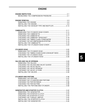 Page 293
haha 5
ENGINE
ENGINE INSPECTION .................................................................................... 5-1
MEASURING THE COMPRESSION PRESSURE .................................... 5-1
ENGINE REMOVAL ........................................................................................ 5-3
REMOVING THE ENGINE ........................................................................ 5-9
INSTALLING THE ENGINE....................................................................... 5-9...