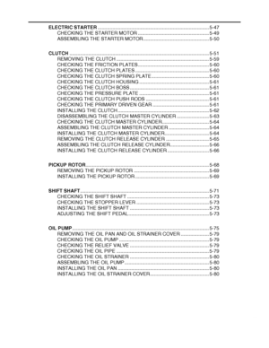 Page 294
haha ELECTRIC STARTER................................................................................... 5-47
CHECKING THE STARTER MOTOR ..................................................... 5-49
ASSEMBLING THE STARTER MOTOR ................................................. 5-50
CLUTCH ........................................................................................................ 5-51
REMOVING THE CLUTCH ..................................................................... 5-59
CHECKING THE...