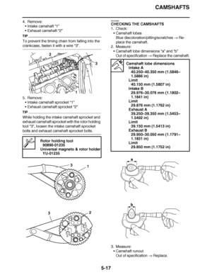 Page 312
haha CAMSHAFTS
5-17
4. Remove: Intake camshaft  “1”
 Exhaust camshaft  “2”
TIP
To prevent the timing chain from falling into the 
crankcase, fasten it with a wire  “3”.
5. Remove: Intake camshaft sprocket  “1”
 Exhaust camshaft sprocket “2”
TIP
While holding the intake camshaft sprocket and 
exhaust camshaft sprocket with the rotor holding 
tool “3” , loosen the intake camshaft sprocket 
bolts and exhaust camshaft sprocket bolts. EAS23850
CHECKING THE CAMSHAFTS
1. Check:
Camshaft lobes
Blue...