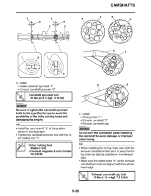 Page 315
haha CAMSHAFTS
5-20
3. Install: Intake camshaft sprocket  “1”
 Exhaust camshaft sprocket “2”
NOTICE
ECA23P1077
Be sure to tighten the camshaft sprocket 
bolts to the specified torque to avoid the 
possibility of the bolts coming loose and 
damaging the engine.
TIP
Install the cam lobe #1  “a” at the position 
shown in the illustration. 
 Tighten the camshaft sprocket bolt with the ro-
tor holding tool  “3”.  4. Install:
Timing chain “1”
 Exhaust camshaft  “2”
 Exhaust camshaft cap
NOTICE...