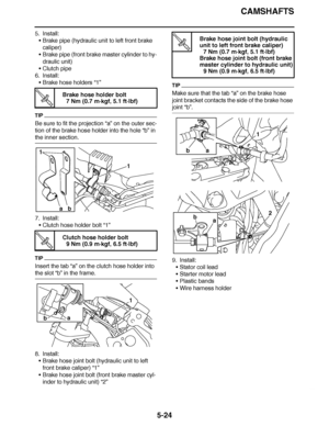 Page 319
haha CAMSHAFTS
5-24
5. Install: Brake pipe (hydraulic unit to left front brake 
caliper)
 Brake pipe (front brake master cylinder to hy-
draulic unit)
 Clutch pipe
6. Install: Brake hose holders  “1”
TIP
Be sure to fit the projection  “a” on the outer sec-
tion of the brake hose holder into the hole “b”  in 
the inner section.
7. Install:
Clutch hose holder bolt  “1”
TIP
Insert the tab “a” on the clutch hose holder into 
the slot “b” in the frame.
8. Install: Brake hose joint bolt (hydraulic unit...