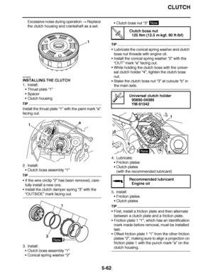 Page 357
haha CLUTCH
5-62
Excessive noise during operation   Replace 
the clutch housing and crankshaft as a set.
EAS25250
INSTALLING THE CLUTCH
1. Install: Thrust plate  “1”
 Spacer
 Clutch housing
TIP
Install the thrust plate  “1” with the paint mark  “a” 
facing out.
2. Install:
Clutch boss assembly  “1”
TIP
If the wire circlip  “2” has been removed, care-
fully install a new one.
 Install the clutch damper spring  “3” with the 
“OUTSIDE ” mark facing out.
3. Install: Clutch boss assembly  “1”
...