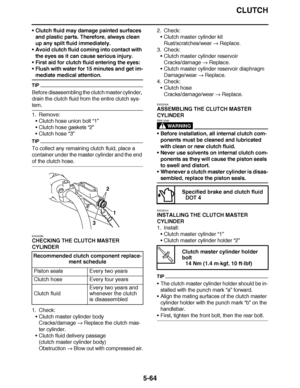 Page 359
haha CLUTCH
5-64
 Clutch fluid may damage painted surfaces 
and plastic parts. Therefore, always clean 
up any spilt fluid immediately.
 Avoid clutch fluid coming into contact with 
the eyes as it can cause serious injury.
 First aid for clutch fluid entering the eyes:
 Flush with water for 15 minutes and get im-
mediate medical attention.
TIP
Before disassembling the clutch master cylinder, 
drain the clutch fluid from the entire clutch sys-
tem.
1. Remove:
Clutch hose union bolt “1”
 Clutch hose...