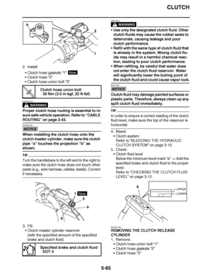 Page 360
haha CLUTCH
5-65
2. Install: Clutch hose gaskets  “1” 
 Clutch hose  “2”
 Clutch hose union bolt “3”
WARNING
EWA23P1014
Proper clutch hose routing is essential to in-
sure safe vehicle operation. Refer to  “CABLE 
ROUTING ” on page 2-43.
NOTICE
ECA23P1041
When installing the clutch hose onto the 
clutch master cylinder, make sure the clutch 
pipe  “a” touches the projection  “b” as 
shown.
TIP
Turn the handlebars to the left and to the right to 
make sure the clutch hose does not touch other 
parts...