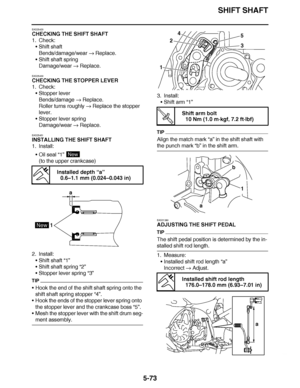 Page 368
haha SHIFT SHAFT
5-73
EAS25420
CHECKING THE SHIFT SHAFT
1. Check: Shift shaft
Bends/damage/wear   Replace.
 Shift shaft spring
Damage/wear   Replace.
EAS25430
CHECKING THE STOPPER LEVER
1. Check: Stopper lever
Bends/damage   Replace.
Roller turns roughly   Replace the stopper 
lever.
 Stopper lever spring
Damage/wear   Replace.
EAS25451
INSTALLING THE SHIFT SHAFT
1. Install: Oil seal  “1” 
(to the upper crankcase)
2. Install: Shift shaft  “1”
 Shift shaft spring  “2”
 Stopper lever spring  “3”...