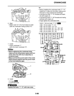 Page 383
haha CRANKCASE
5-88
6. Align: Match mark  “a” in the front balancer shaft
(with the crankcase mating surface  “b”)
7. Install: Upper crankcase  “1”
(onto the lower crankcase  “2”)
NOTICE
ECA23P1044
Before tightening the crankcase bolts, 
make sure the transmission gears shift cor-
rectly when the shift drum assembly is 
turned by hand.
 Make sure that the punch mark in the crank-
shaft remains aligned with the punch mark 
in the front balancer gear.
8. Install: O-rings 
 Crankcase bolts
WARNING...