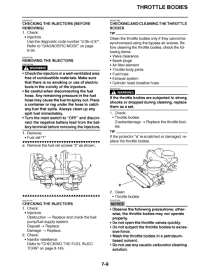 Page 440
haha THROTTLE BODIES
7-9
EAS23P1077
CHECKING THE INJECTORS (BEFORE 
REMOVING)
1. Check: Injectors
Use the diagnostic code number “ d:36–d:37”.
Refer to  “DIAGNOSTIC MODE ” on page 
8-34.
EAS23P1078
REMOVING THE INJECTORS
WARNING
EWA23P1029
 Check the injectors in a well-ventilated area 
free of combustible materials. Make sure 
that there is no smoking or use of electric 
tools in the vicinity of the injectors.
 Be careful when disconnecting the fuel 
hose. Any remaining pressure in the fuel 
hose...