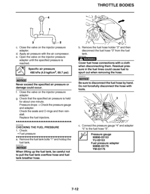 Page 443
haha THROTTLE BODIES
7-12
c. Close the valve on the injector pressure  adapter.
d. Apply air pressure with the air compressor.
e. Open the valve on the injector pressure  adapter until the specified pressure is 
reached.
NOTICE
ECA23P1070
Never exceed the specified air pressure or 
damage could occur.
f. Close the valve on the injector pressure adapter.
g. Check that the specified air pressure is held 
for about one minute.
Pressure drops   Check the pressure gauge 
and adapter.
Check the seals and...