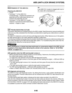 Page 534
haha ABS (ANTI-LOCK BRAKE SYSTEM)8-85
EAS27770
MAINTENANCE OF THE ABS ECU
Checking the ABS ECU
1. Check:Terminals  “1” of the ABS ECU
Cracks/damage   Replace the hydraulic unit 
assembly and the brake pipes that are con-
nected to the assembly as a set.
 Terminals  “2” of the ABS ECU coupler
Defective connections/contamination/discon-
nections   Repair or clean.TIP
If the ABS ECU coupler is clogged with mud or 
dirt, clean with compressed air.
EAS27790
ABS TROUBLESHOOTING OUTLINE
This section...