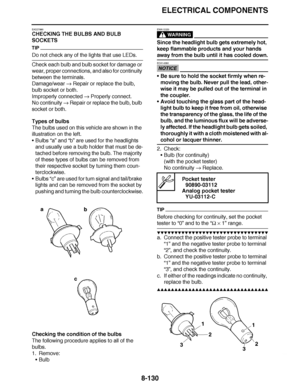 Page 579
haha ELECTRICAL COMPONENTS
8-130
EAS27990
CHECKING THE BULBS AND BULB 
SOCKETS
TIP
Do not check any of the lights that use LEDs.
Check each bulb and bulb socket for damage or 
wear, proper connections, and also for continuity 
between the terminals.
Damage/wear   Repair or replace the bulb, 
bulb socket or both.
Improperly connected   Properly connect.
No continuity   Repair or replace the bulb, bulb 
socket or both.
Types of bulbs
The bulbs used on this vehicle are shown in the 
illustration on the...