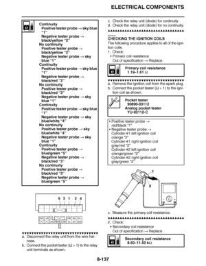 Page 586
haha ELECTRICAL COMPONENTS
8-137
▼▼▼▼ ▼ ▼▼▼ ▼▼▼▼▼ ▼ ▼ ▼▼▼▼ ▼ ▼▼▼▼ ▼ ▼▼▼ ▼▼▼▼
a. Disconnect the relay unit from the wire har-
ness.
b. Connect the pocket tester (  ×  1) to the relay 
unit terminals as shown. c. Check the relay unit (diode) for continuity.
d. Check the relay unit (diode) for no continuity.
▲▲▲▲ ▲ ▲▲▲
▲▲▲▲▲ ▲ ▲ ▲▲▲▲ ▲ ▲▲▲▲ ▲ ▲▲▲▲ ▲▲▲
EAS28100
CHECKING THE IGNITION COILS
The following procedure applies to all of the igni-
tion coils.
1. Check: Primary coil resistance
Out of specification...