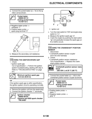 Page 587
haha ELECTRICAL COMPONENTS
8-138
▼▼▼▼ ▼ ▼▼▼ ▼▼▼▼▼ ▼ ▼ ▼▼▼▼ ▼ ▼▼▼▼ ▼ ▼▼▼ ▼▼▼▼
a. Connect the pocket tester (  ×  1k) to the ig-
nition coil as shown.
b. Measure the secondary coil resistance.
▲▲▲▲ ▲ ▲▲▲ ▲▲▲▲▲ ▲ ▲ ▲▲▲▲ ▲ ▲▲▲▲ ▲ ▲▲▲ ▲▲▲▲
EAS28930
CHECKING THE IGNITION SPARK GAP
1. Check: Ignition spark gap
Out of specification   Perform the ignition 
system troubleshooting, starting with step 5.
Refer to  “TROUBLESHOOTING ” on page 
8-4.
TIP
If the ignition spark gap is within specification, 
the ignition...